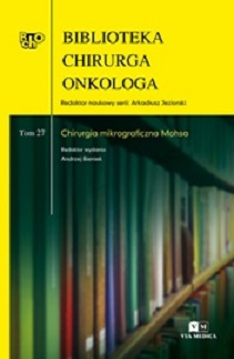 Biblioteka Chirurga Onkologa. Tom 27. Chirurgia mikrograficzna Mohsa