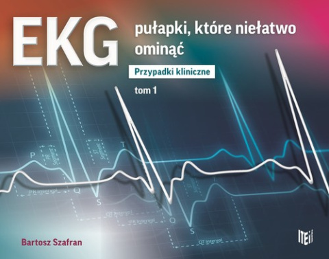 EKG pułapki, które niełatwo ominąć Przypadki kliniczne Tom 1