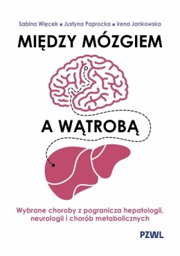 Między mózgiem a wątrobą. Wybrane choroby z pogranicza hepatologii, neurologii i chorób metaboliczny