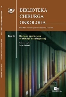 Biblioteka Chirurga Onkologa. Tom 26. Dostępy operacyjne w chirurgii onkologicznej