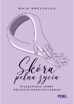 Skóra pełna życia. Pielęgnacja skóry pacjenta onkologicznego