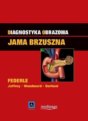 DIAGNOSTYKA OBRAZOWA. JAMA BRZUSZNA. RED. M. FEDERLE (DIAGNOSTIC IMAGING. ABDOMEN)