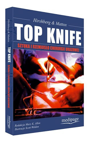 TOP KNIFE. SZTUKA I RZEMIOSŁO CHIRURGII URAZOWEJ (TOP KNIFE. THE ART. & CRAFT OF TRAUMA SURGERY) HIRSHBERG, MATTOX