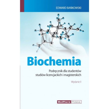 BIOCHEMIA PODRĘCZNIK DLA STUDENTÓW STUDIÓW LICENCJACKICH I MAGISTERSKICH WYD. II