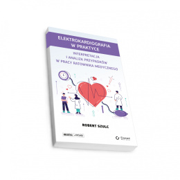Elektrokardiografia w praktyce. Interpretacja i analiza przypadków w pracy ratownika medycznego