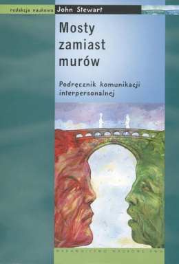 Mosty zamiast murów Podręcznik komunikacji interpersonalnej