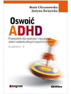 Oswoić ADHD. Poradnik dla rodziców i nauczycieli dzieci nadpobudliwych psychoruchowo. Wydanie 2