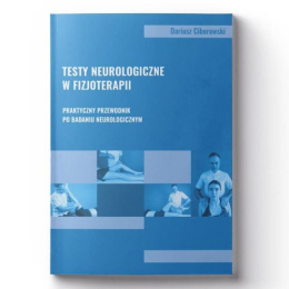 Testy neurologiczne w fizjoterapii. Praktyczny przewodnik po badaniu neurologicznym